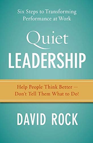 Quiet Leadership: Six Steps to Transforming Performance at Work, de David Rock
